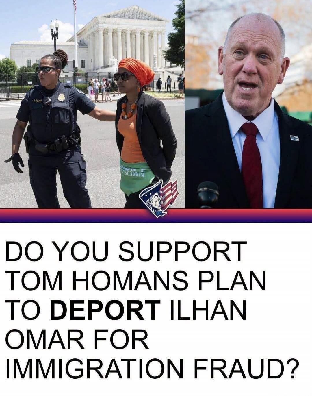 DO YOU SUPPORT TOM HOMANS PLAN TO DEPORT ILHAN OMAR FOR IMMIGRATION FRAUD?