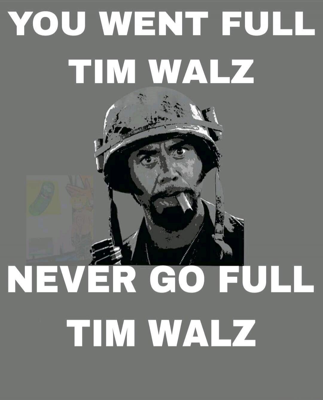 YOU WENT FULL TIM WALZ NEVER GO FULL TIM WALZ