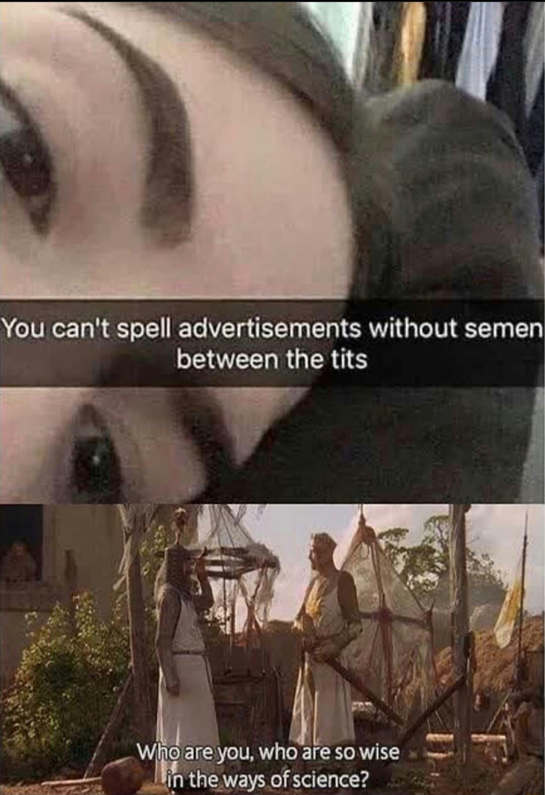 You cant spell advertisements without semen IR GRS W Qare you who are sowise 1 k n the ways of science