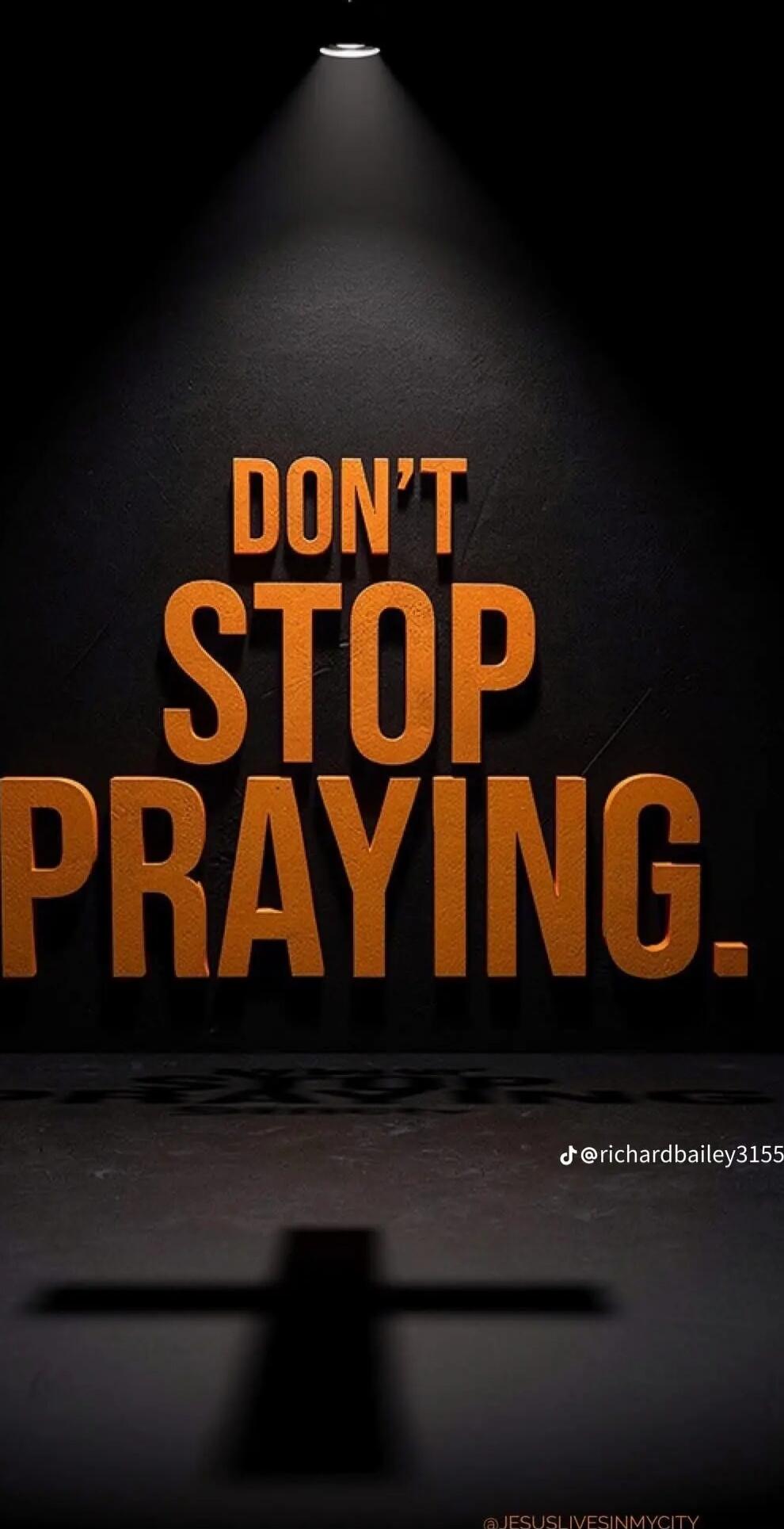 DON'T STOP PRAYING.