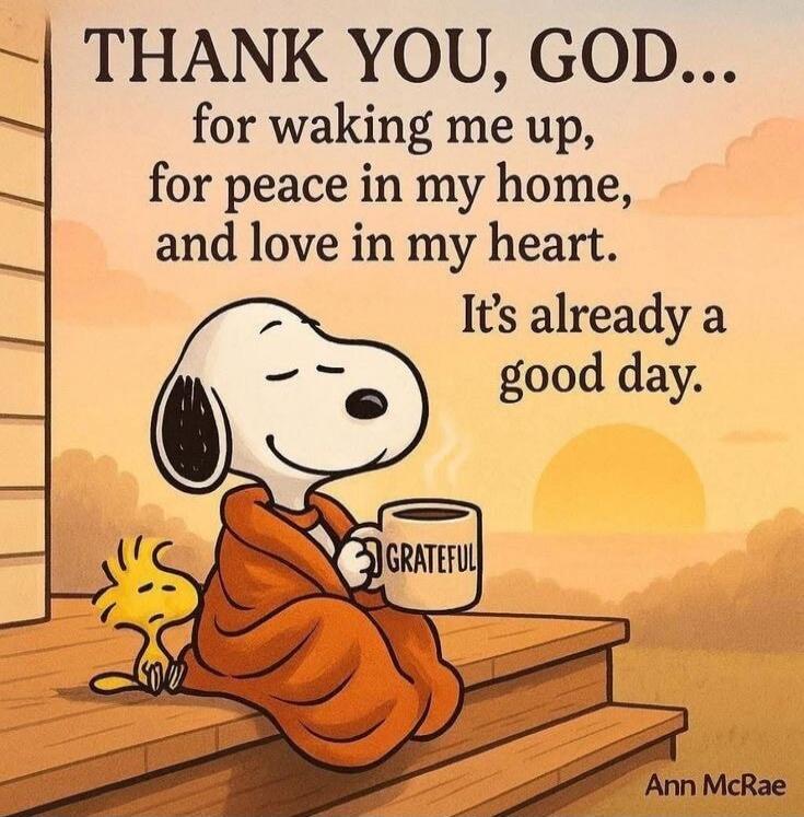 THANK YOU, GOD... for waking me up, for peace in my home, and love in my heart. It's already a good day.