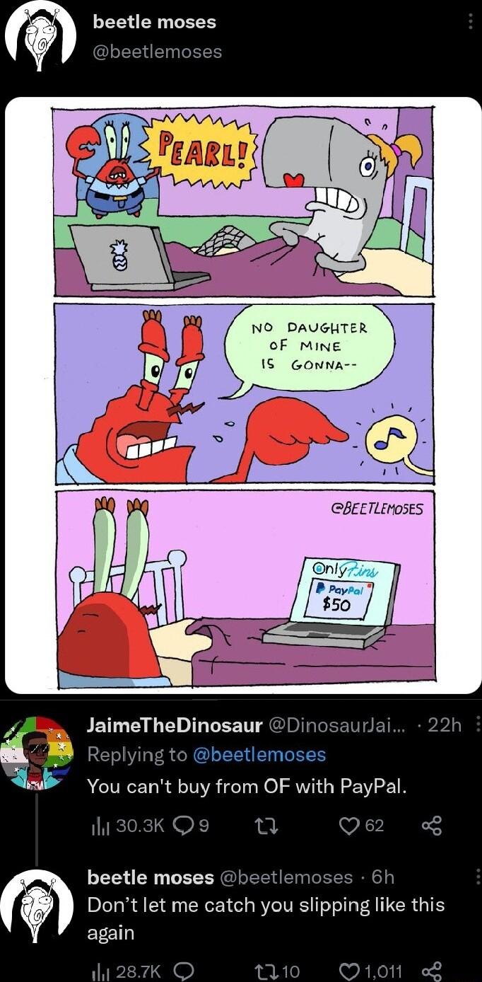 CEL R LEEH T NO DAUGHTER oF MiNE 15 Gonna TN GBEETLENOSES JaimeTheDinosaur aurlal Replying to You cant buy from OF with PayPal 1303K beetle moses Dont let me catch you slipping like this again