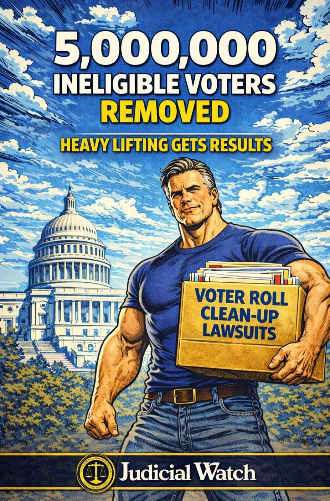 5,000,000 INELIGIBLE VOTERS REMOVED HEAVY LIFTING GETS RESULTS VOTER ROLL CLEAN-UP LAWSUITS Judicial Watch