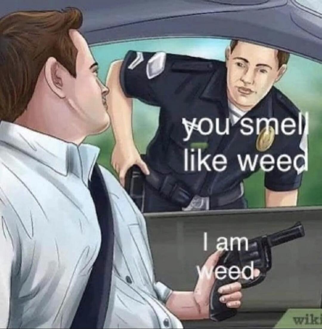 you smell like weed I am weed