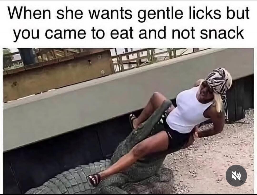 When she wants gentle licks but you came to eat and not snack