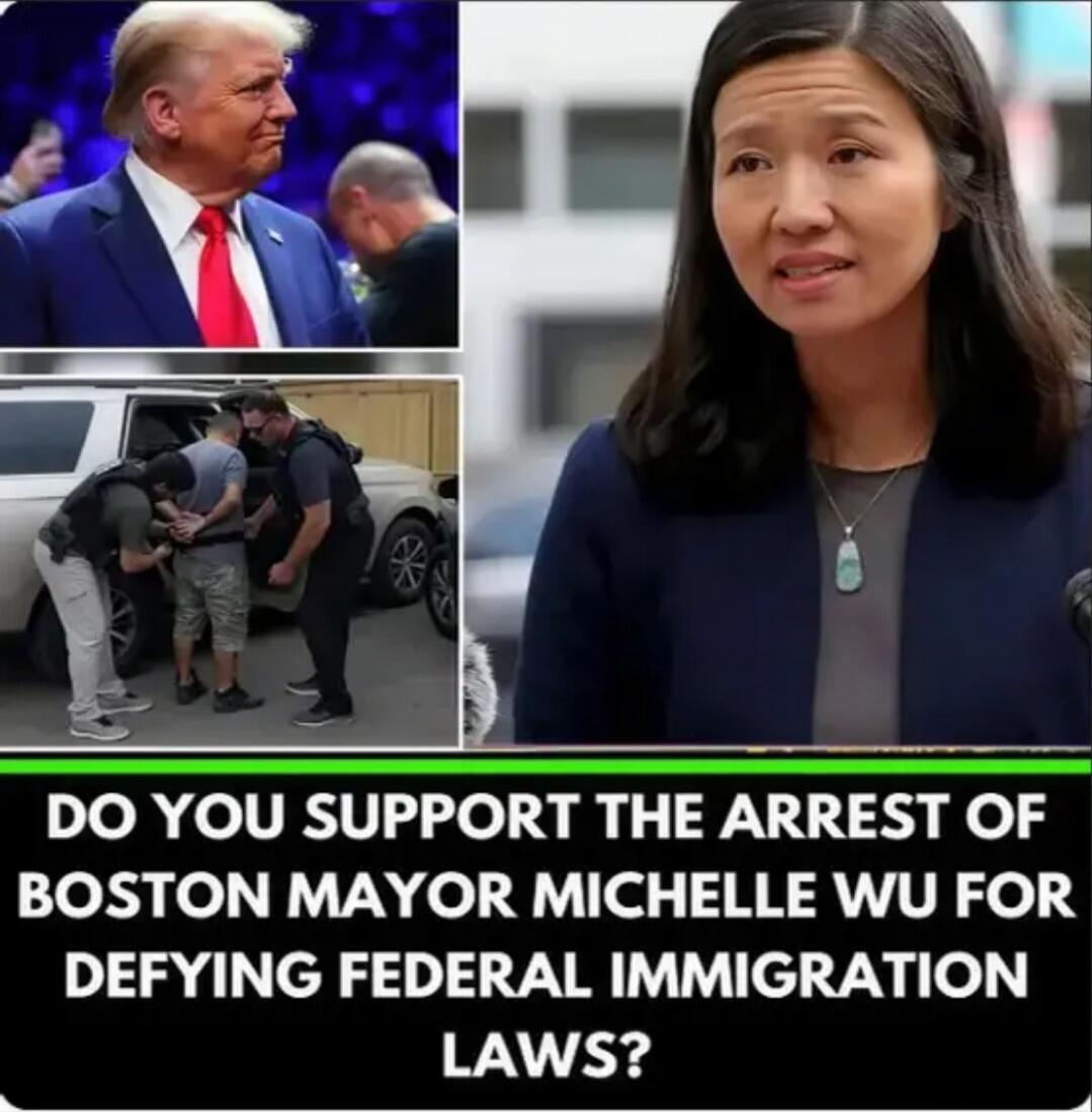 DO YOU SUPPORT THE ARREST OF BOSTON MAYOR MICHELLE WU FOR DEFYING FEDERAL IMMIGRATION LAWS?