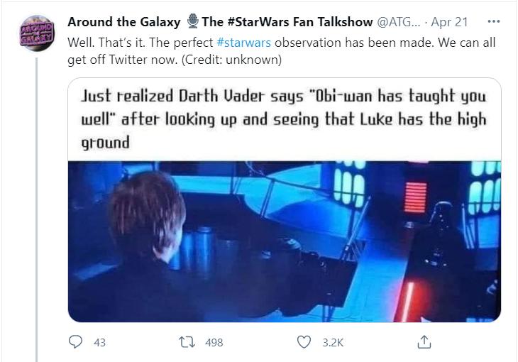 Around the Galaxy The StarWars Fan Talkshow ATG Apr 21 Well Thats it The perfect sta get off Twitter now Credit unknown bservation has been made We can all lust realized Darth Uader says Obi wan has taught you well after looking up and seeing that Luke has the high ground Q 4 0 498 Q s