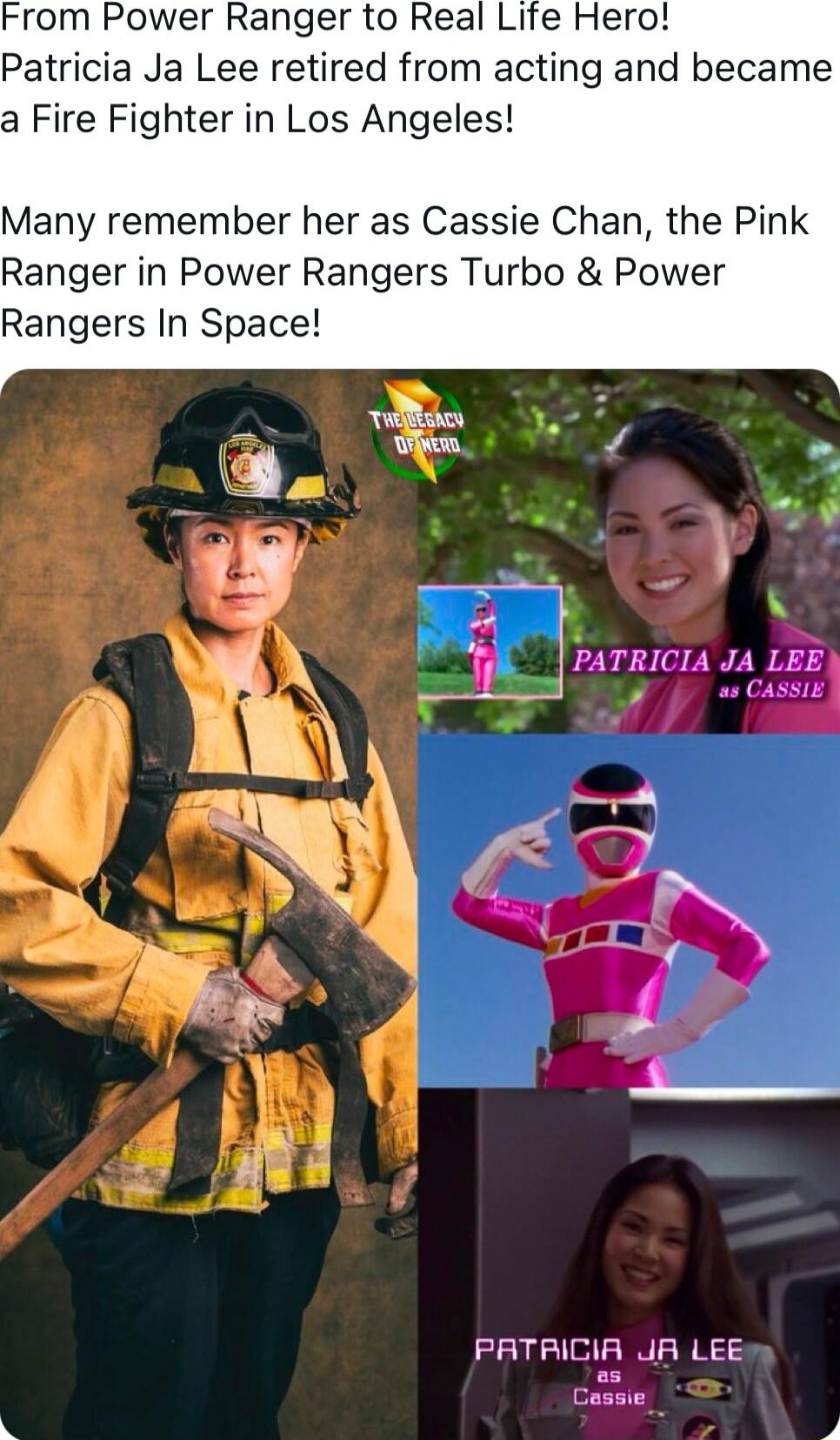 From Power Ranger to Real Life Hero Patricia Ja Lee retired from acting and became a Fire Fighter in Los Angeles Many remember her as Cassie Chan the Pink Ranger in Power Rangers Turbo Power Rangers In Space RICIA JA LEE PATRICIA JA LEE