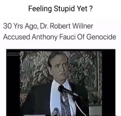Feeling Stupid Yet 30 Yrs Ago Dr Robert Willner Accused Anthony Fauci Of Genocide