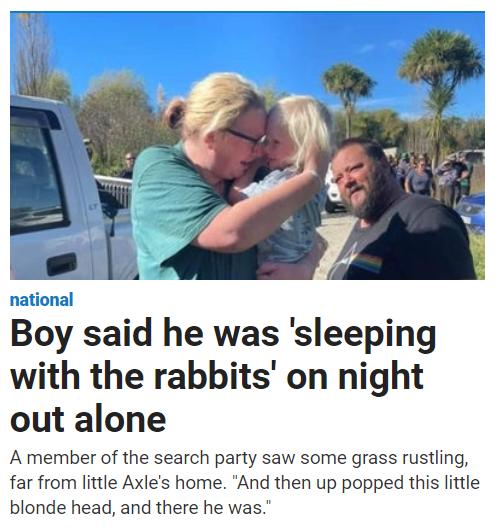 Boy said he was sleeping with the rabbits on night out alone A member of the search party saw some grass rustling far from little Axles home And then up popped this little blonde head and there he was