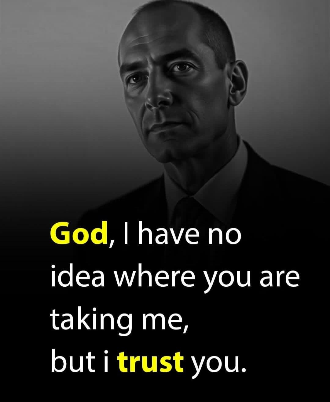 God, I have no idea where you are taking me, but i trust you.