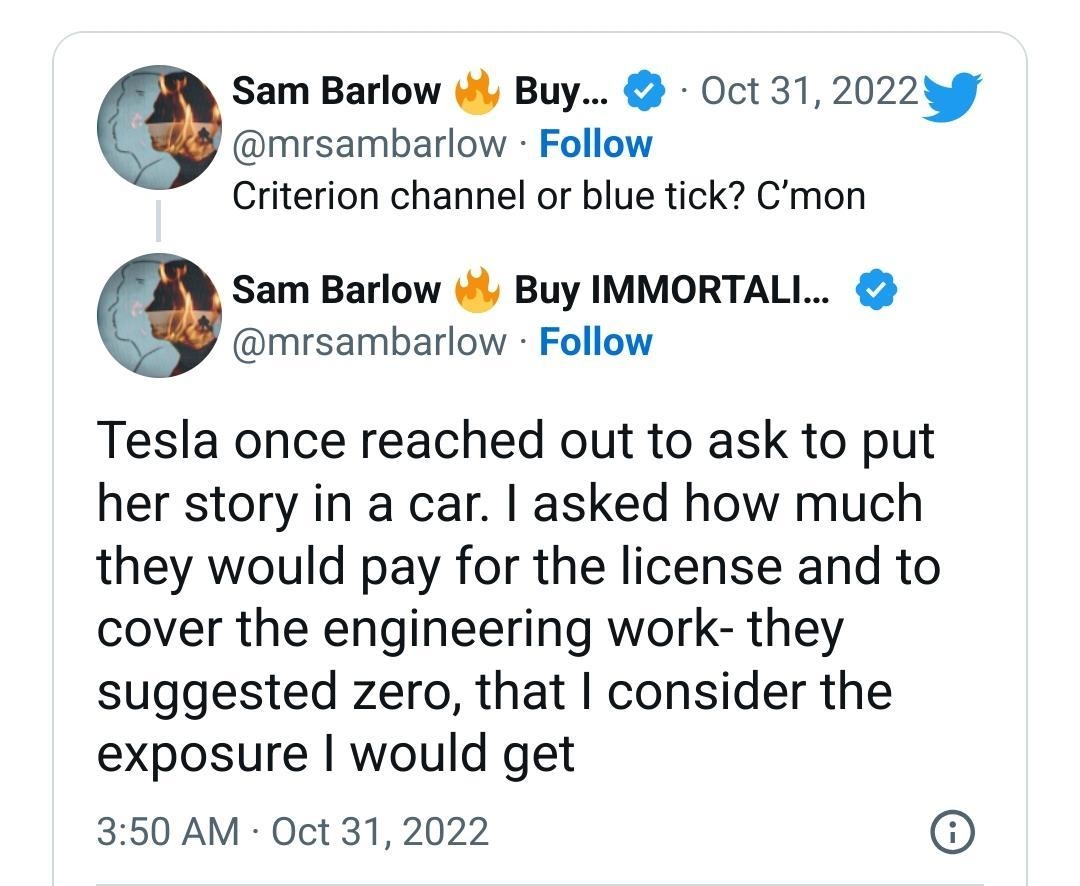 sm Barlow Wi Buy Oct 312022 mrsambarlow Follow Criterion channel or blue tick Cmon Q Sam Barlow 4 Buy IMMORTALL mrsambarlow Follow Tesla once reached out to ask to put her story in a car asked how much they would pay for the license and to cover the engineering work they suggested zero that consider the exposure would get 350 AM Oct 31 2022 975 Reply 1 Share Read 25 replies