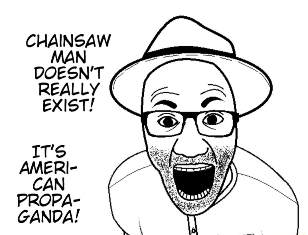 CHAINSAW MAN DOESNT REALLY EXIST ITs AMERI CAN PROPA GANDA