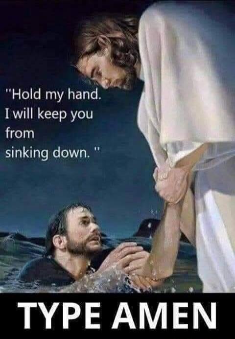 Hold my hand. I will keep you from sinking down. TYPE AMEN
