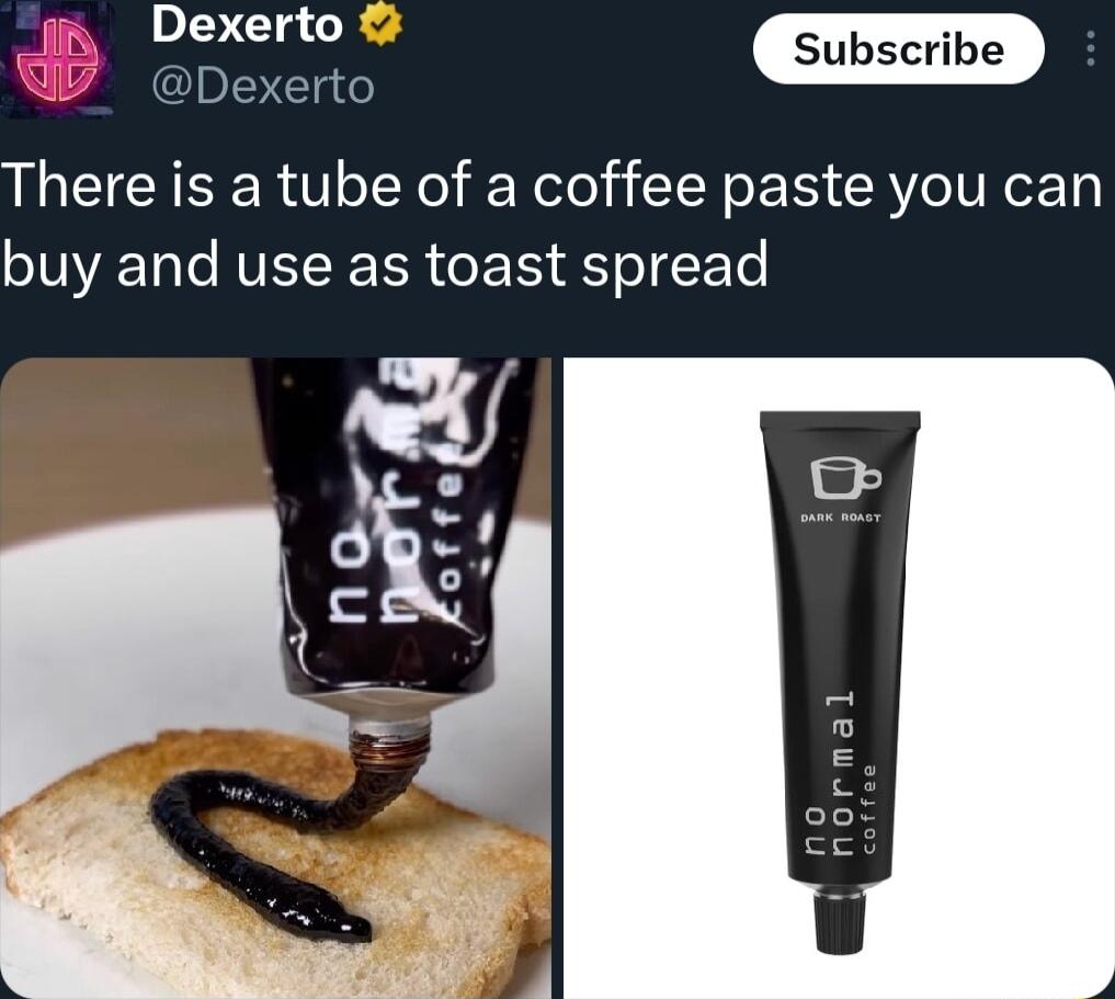 w Dexerto There is a tube of a coffee paste you can buy and use as toast spread