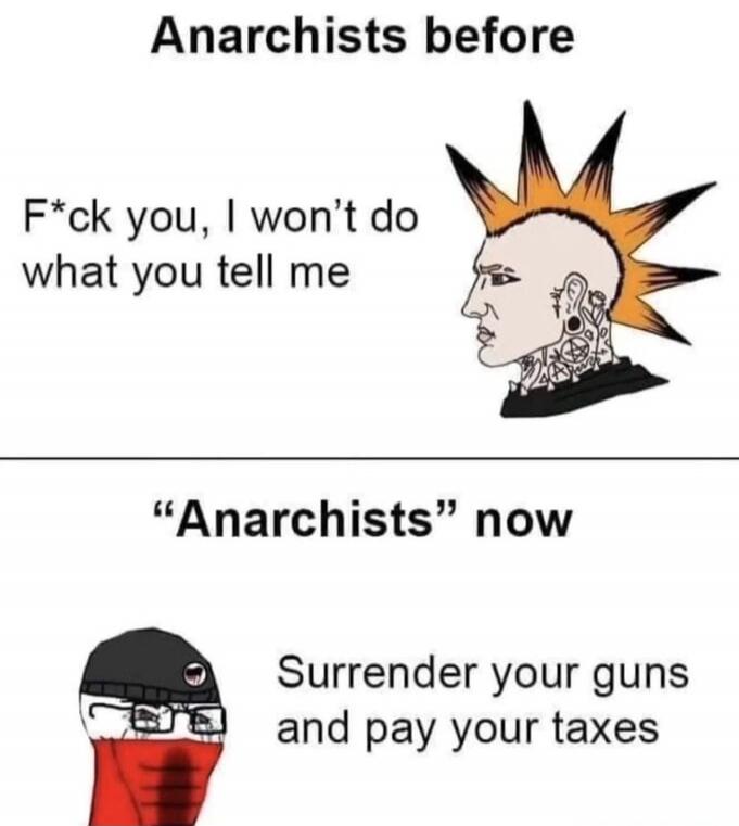Anarchists before: F*ck you, I won't do what you tell me. 