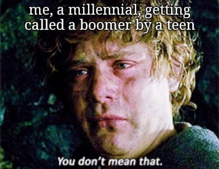 me a mlllenmaltget called a boomer byva You dont mean that O ting