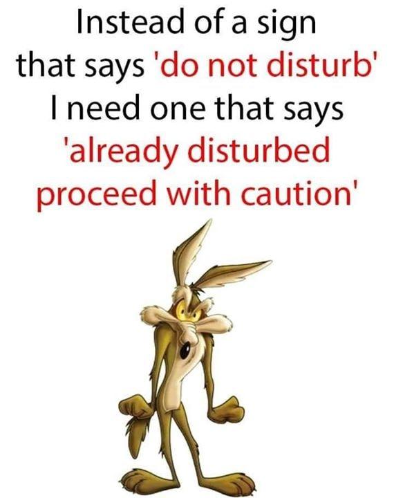 Instead of a sign that says do not disturb need one that says already disturbed proceed with caution