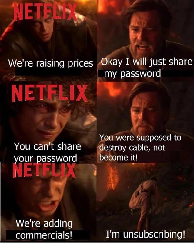 W Were raising pnces Il just share my password q s were supposed to roy cable not our assword me it 2 S v 4 Were adding commercials Im unsubscribing