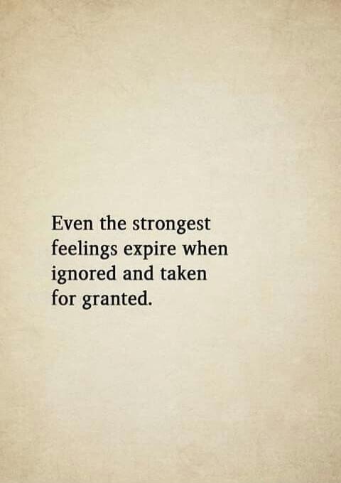 Even the strongest feelings expire when ignored and taken for granted.