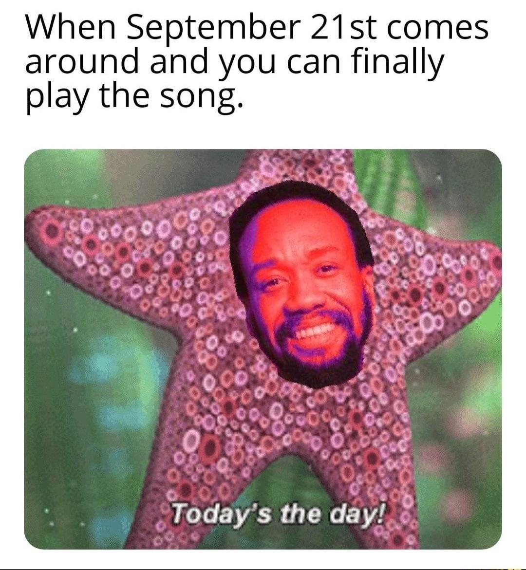 When September 21st comes around and you can finally play the song Todays the day