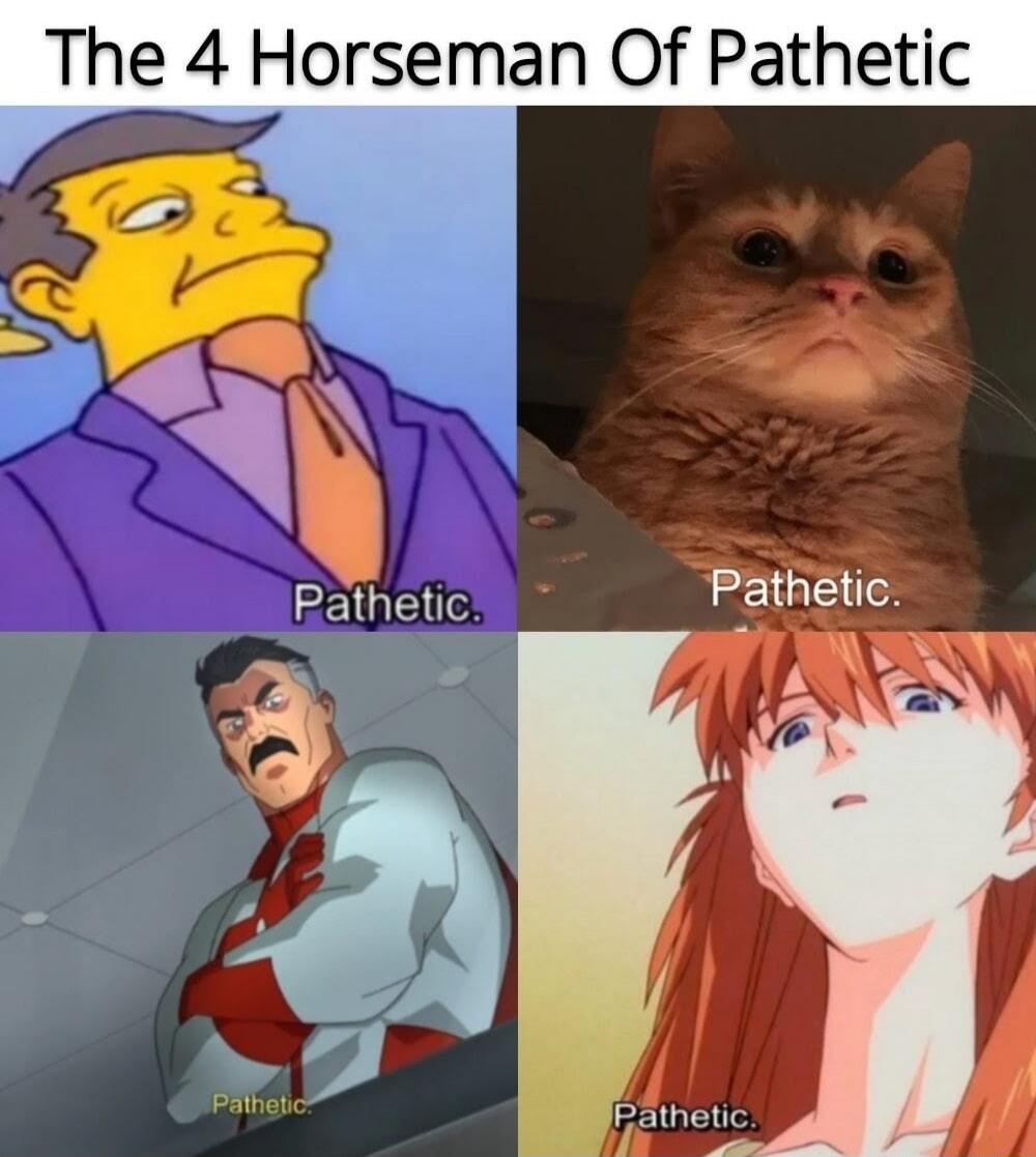 The 4 Horseman Of Pathetic
Pathetic.
Pathetic.
Pathetic.
Pathetic.