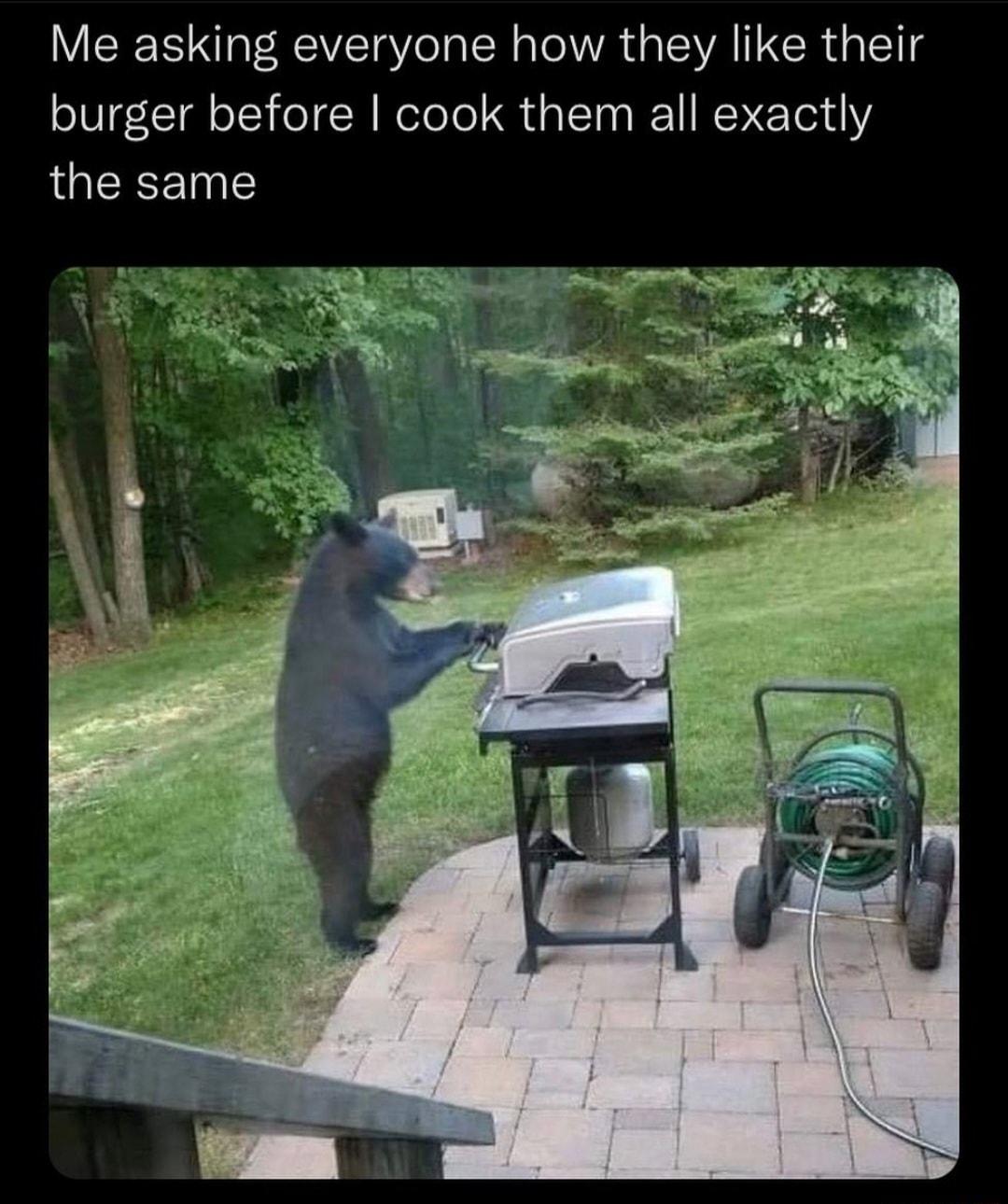 Me asking everyone how they like their burger before cook them all exactly QUCEEINTE