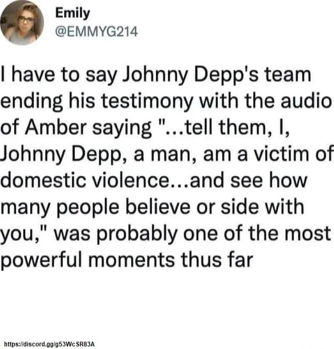 Emily EMMYG214 have to say Johnny Depps team ending his testimony with the audio of Amber saying tell them I Johnny Depp a man am a victim of domestic violenceand see how many people believe or side with you was probably one of the most powerful moments thus far MEpSiscondagpSIWC SRESA