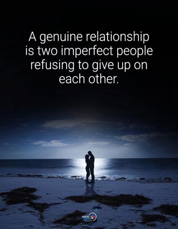 A genuine relationship is two imperfect people refusing to give up on each other.