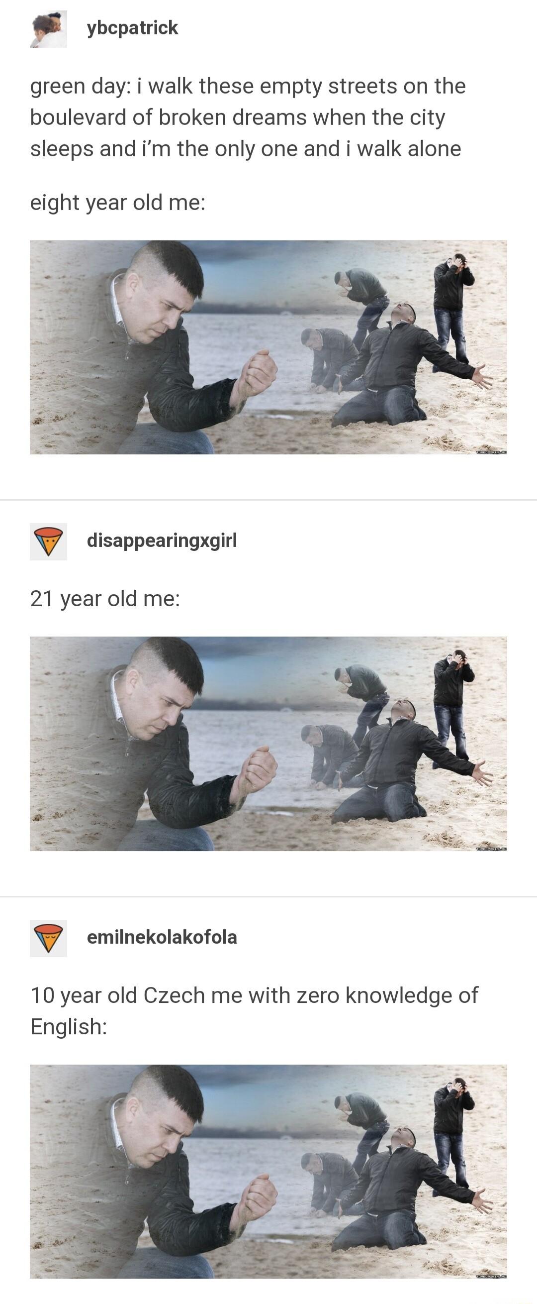 ybopatrick green day i walk these empty streets on the boulevard of broken dreams when the city sleeps and im the only one and i walk alone eight year old me disappearingxgir 21 year old me emilnekolakofola 10 year old Czech me with zero knowledge of English