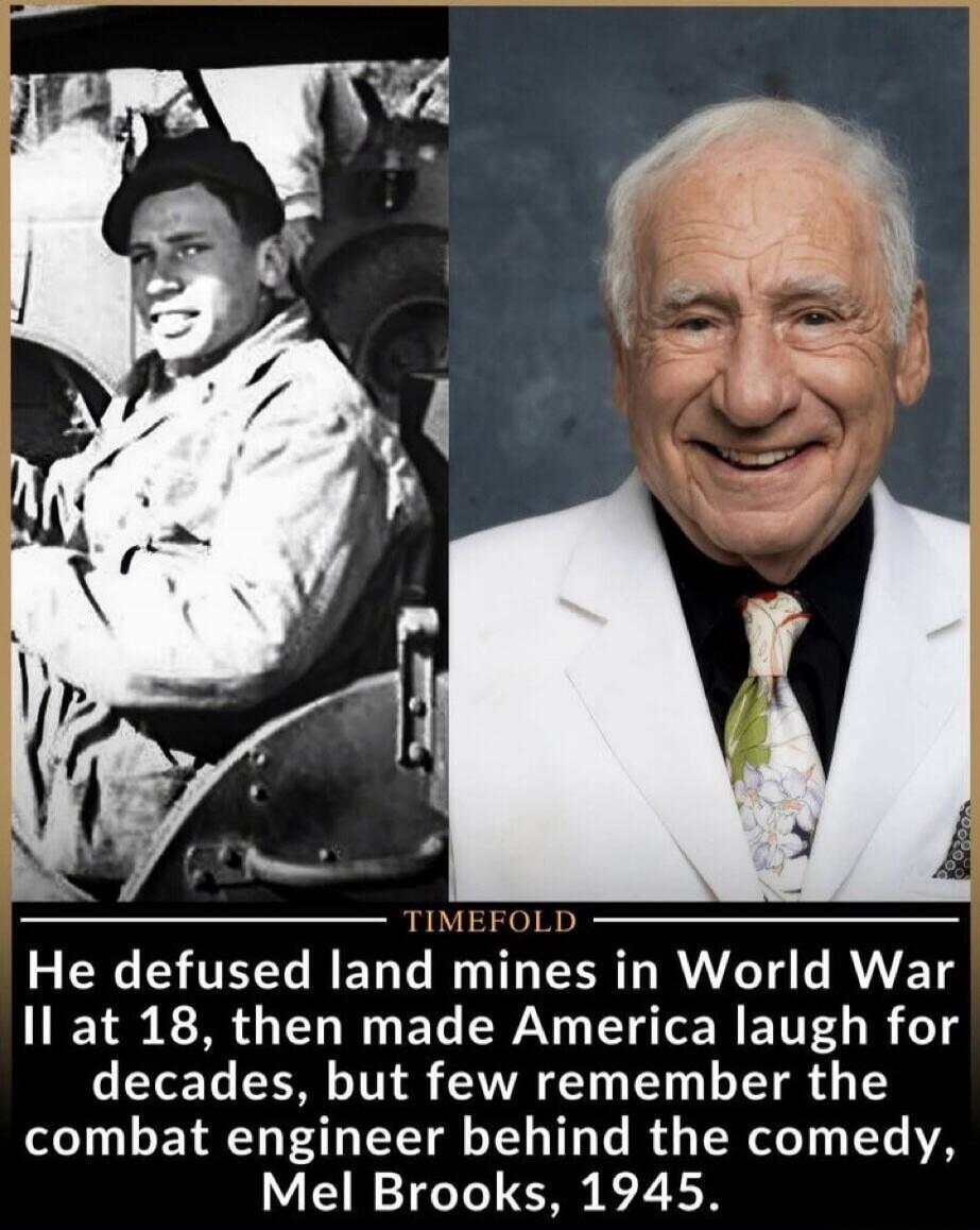 TIMEFOLD He defused land mines in World War II at 18, then made America laugh for decades, but few remember the combat engineer behind the comedy, Mel Brooks, 1945.