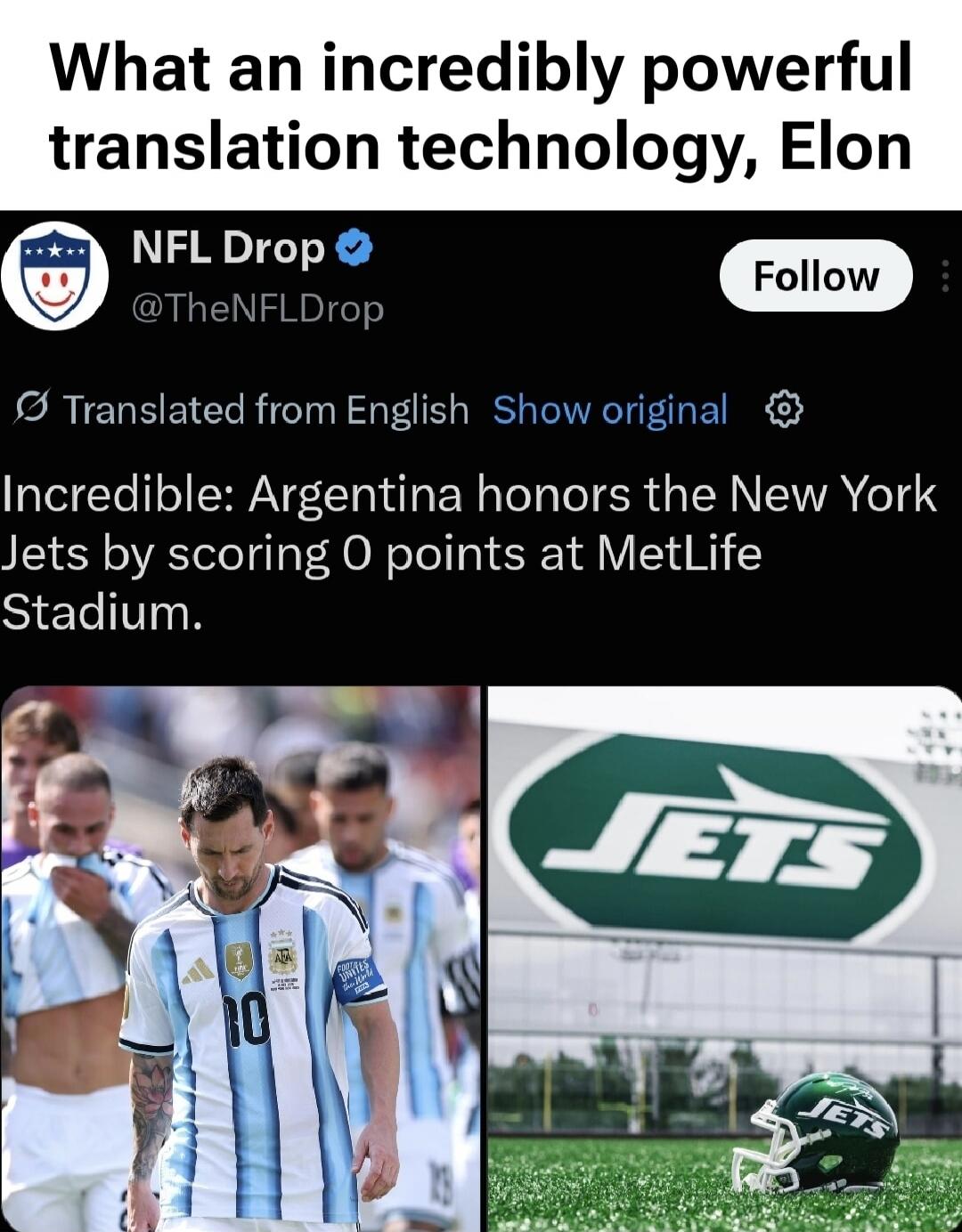 What an incredibly powerful translation technology, Elon. NFL Drop. Translated from English. Incredible: Argentina honors the New York Jets by scoring 0 points at MetLife Stadium.