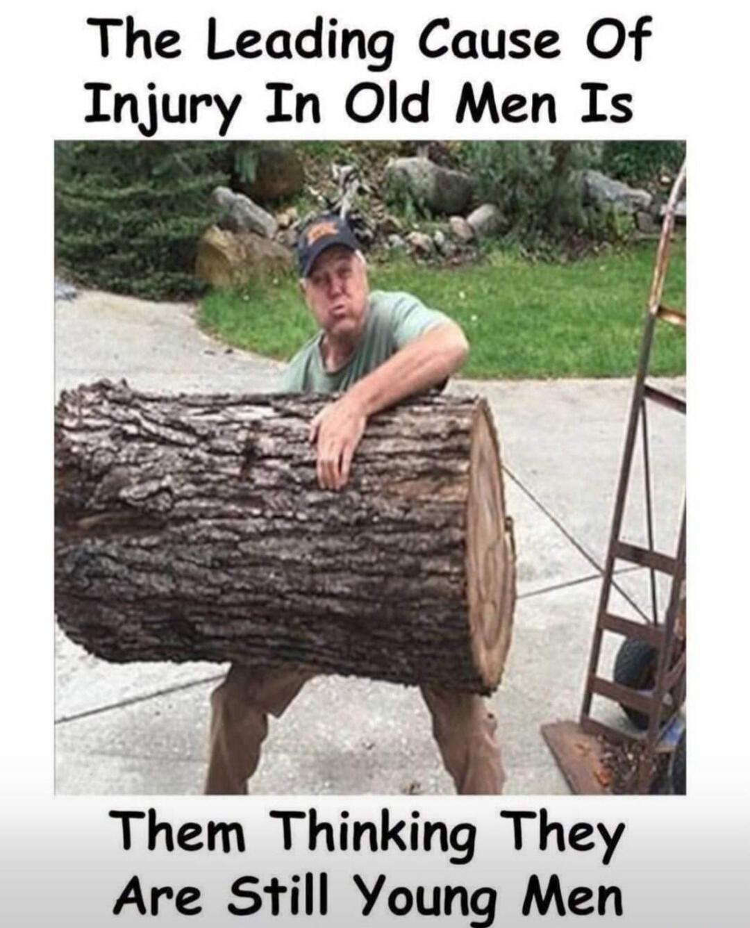 The Leading Cause Of Injury In Old Men Is Them Thinking They Are Still Young Men