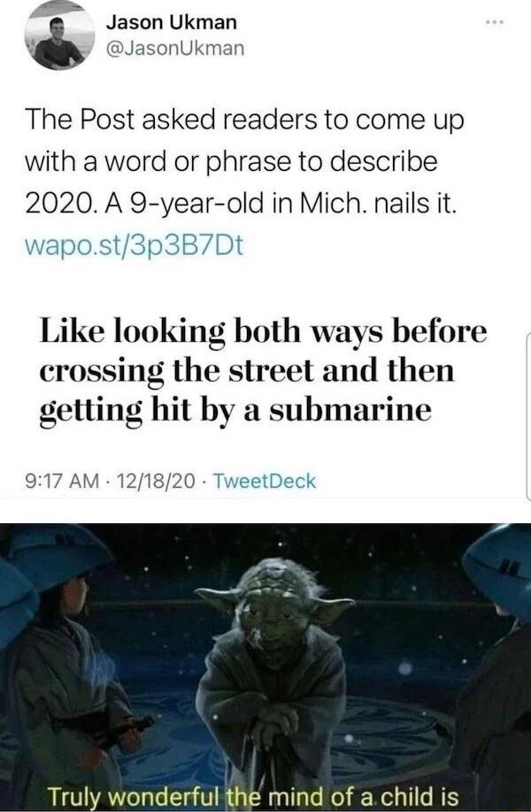 A_ Jason Ukman JasonUkman The Post asked readers to come up with a word or phrase to describe 2020 A 9 year old in Mich nails it wapost3p3B7Dt Like looking both ways before crossing the street and then getting hit by a submarine 917 AM 121820 TweetDeck Truly wonderful the mind of a child is