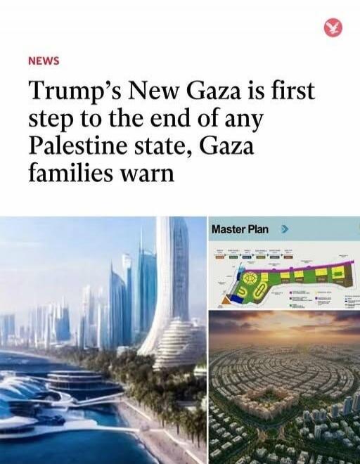 NEWS Trump's New Gaza is first step to the end of any Palestine state, Gaza families warn Master Plan