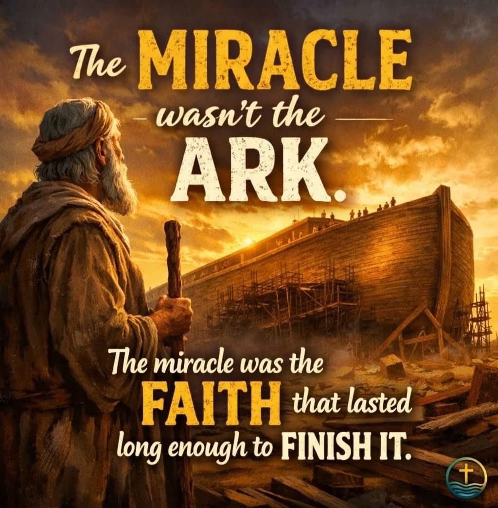 The MIRACLE wasn't the ARK. The miracle was the FAITH that lasted long enough to FINISH IT.