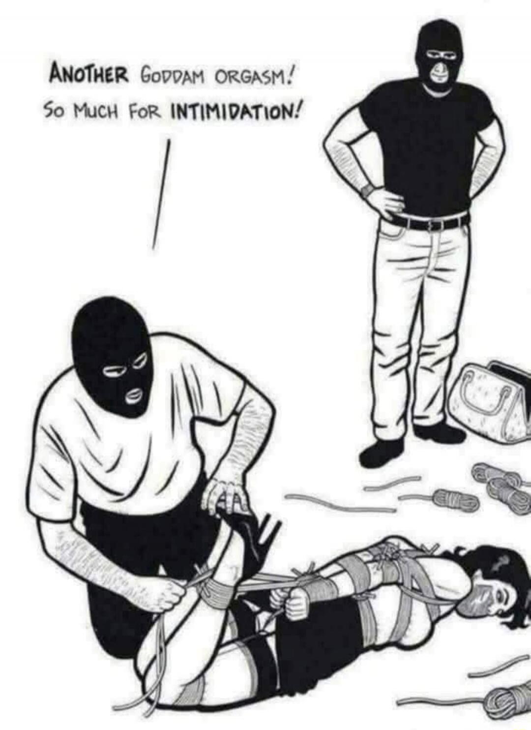 ANOTHER GODDAM ORGASM! So MUCH FOR INTIMIDATION!