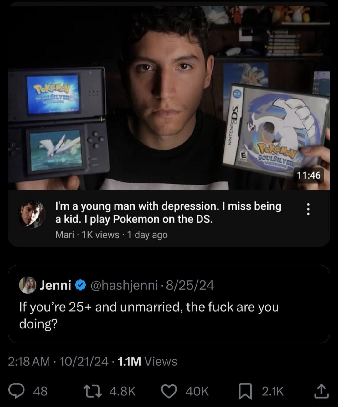 0 Im a young man with depression miss being w akid play Pokemon on the DS Meari 1K views 1 day ago Jenni hashjenni 82524 If youre 25 and unmarried the fuck are you doing PREYAVER o7paTb R kL AV 48k Qaok J 2k