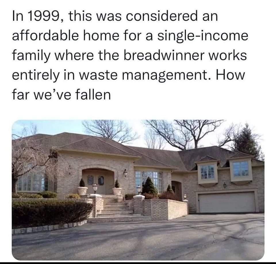In 1999 this was considered an affordable home for a single income family where the breadwinner works entirely in waste management How far weve fallen