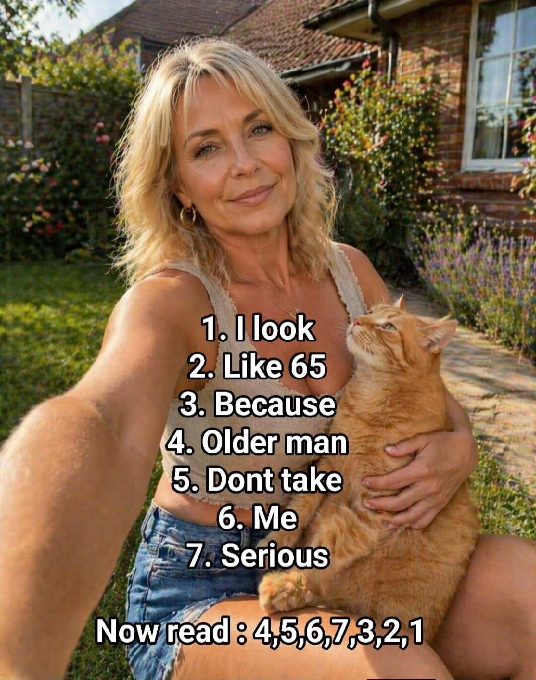 1. I look 2. Like 65 3. Because 4. Older man 5. Dont take 6. Me 7. Serious. Now read: 4,5,6,7,3,2,1. The meme's punchline, when read in the specified order, is: Older men don't take me seriously because I look like 65.