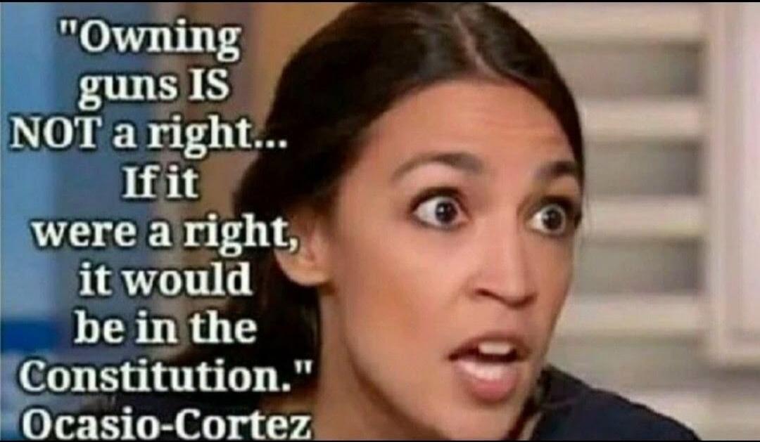 Owning guns IS NOT a right... If it were a right, it would be in the Constitution. Ocasio-Cortez