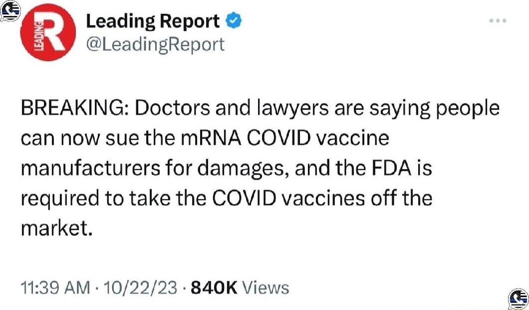 Leading Report LeadingReport BREAKING Doctors and lawyers are saying people can now sue the mRNA COVID vaccine manufacturers for damages and the FDA is required to take the COVID vaccines off the market 1139 AM 102223 840K Views