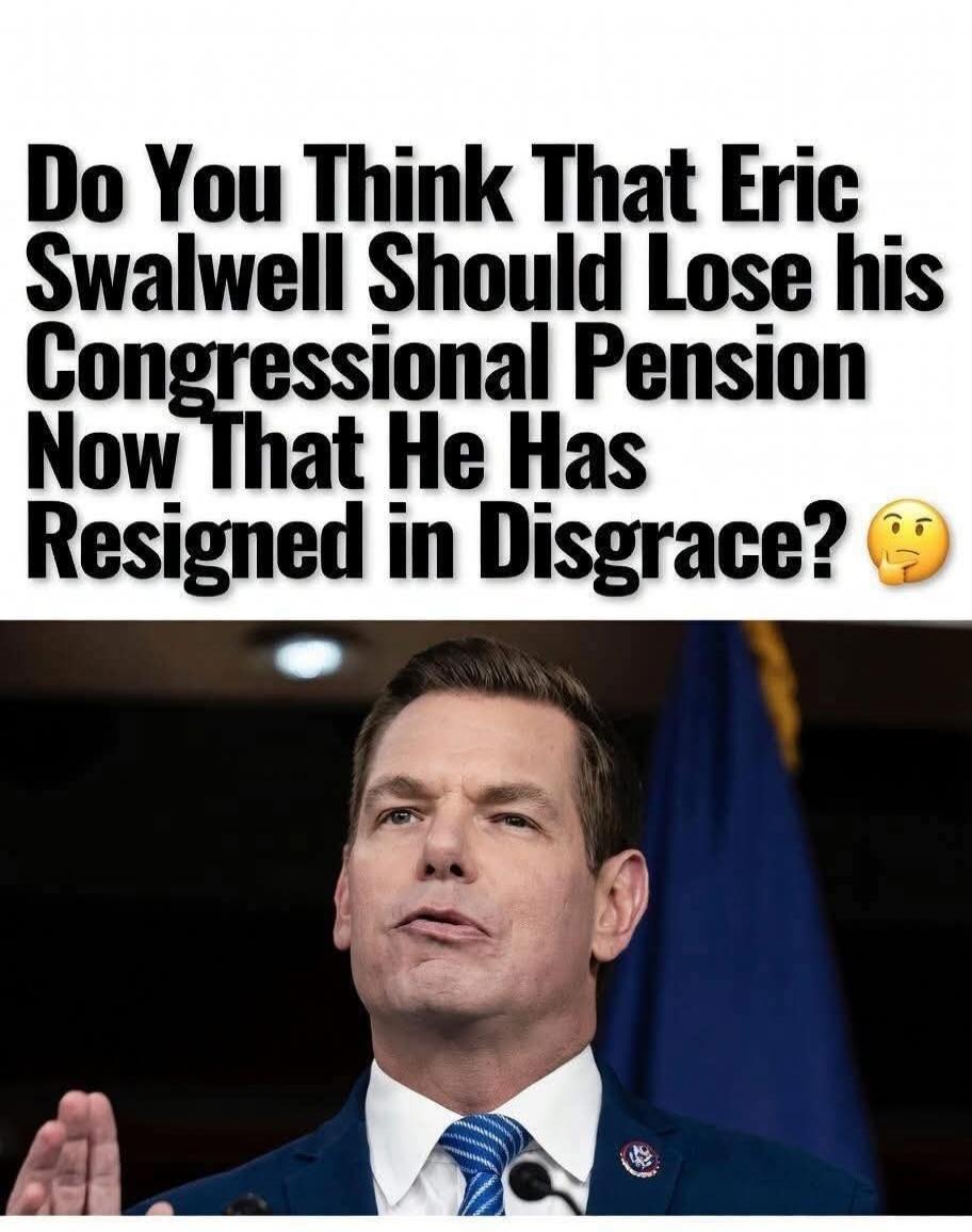 Do You Think That Eric Swalwell Should Lose his Congressional Pension Now That He Has Resigned in Disgrace?