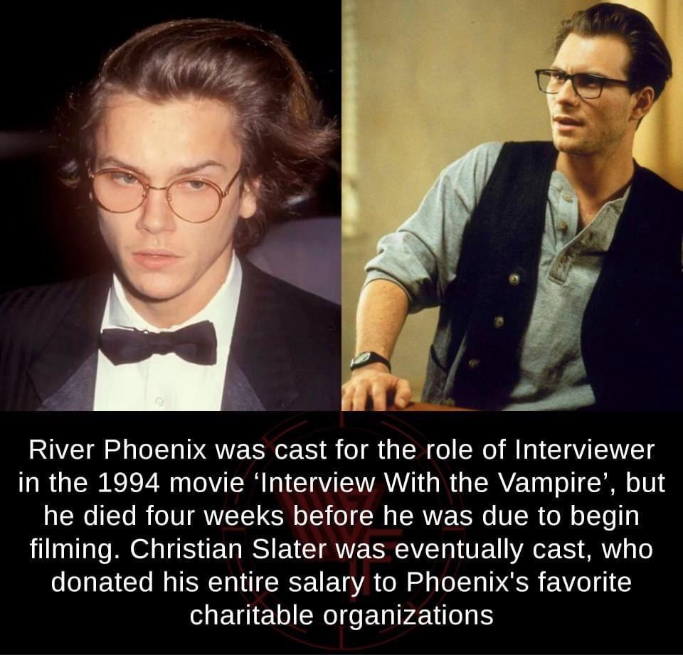 ROCIR I QRN B o s N o N o W1 1Y EIVETS in the 1994 movie Interview With the Vampire but TN TTo I8 oN WVIETST SR o o1 o B g T RWVEEoie N ISR ol o To 1 filming Christian Slater was eventually cast who donated his entire salary to Phoenixs favorite charitable organizations