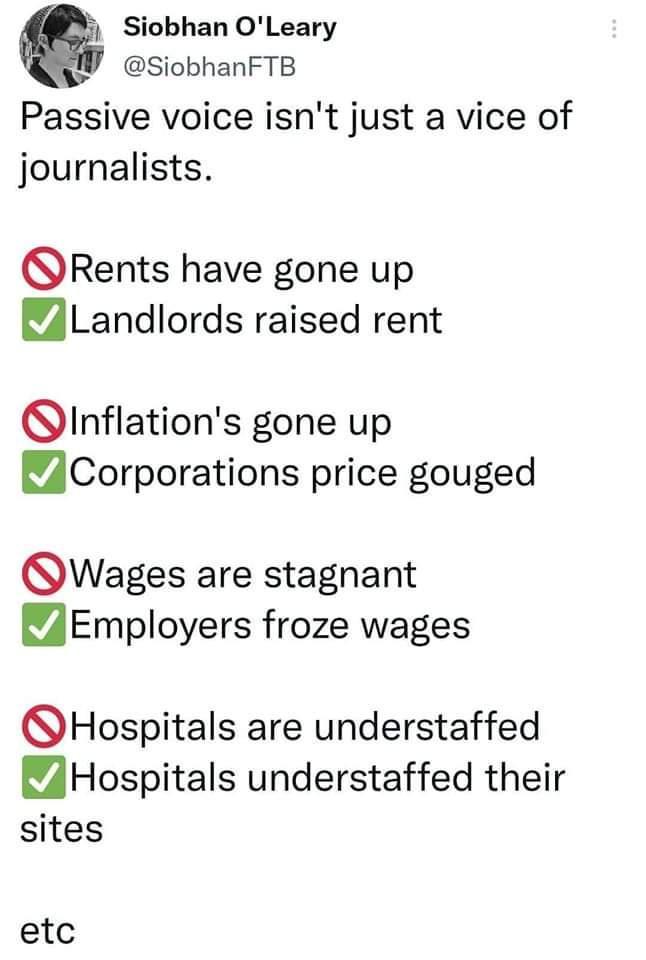 Siobhan OLeary SiobhanFTB Passive voice isnt just a vice of journalists Rents have gone up iLandlords raised rent lnflations gone up i Corporations price gouged Wages are stagnant WAEmployers froze wages Hospitals are understaffed AHospitals understaffed their sites etc