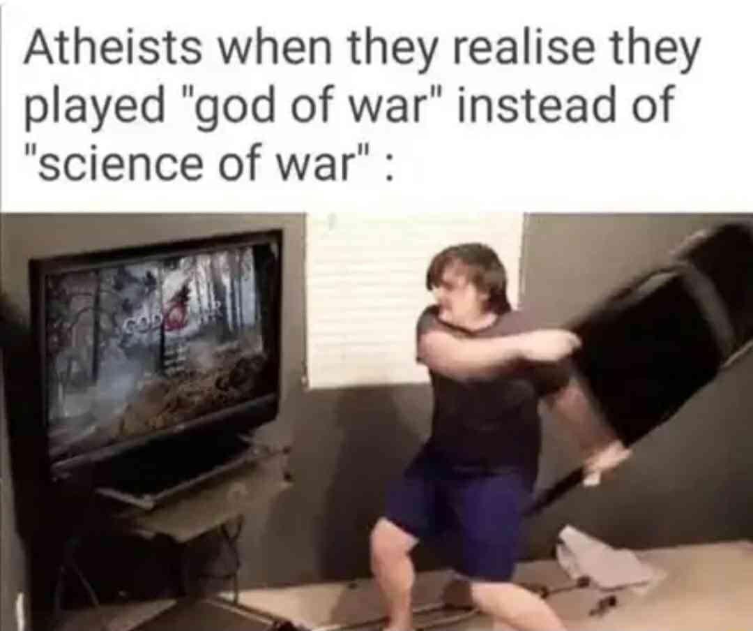 Atheists when they realise they played god of war instead of science of war