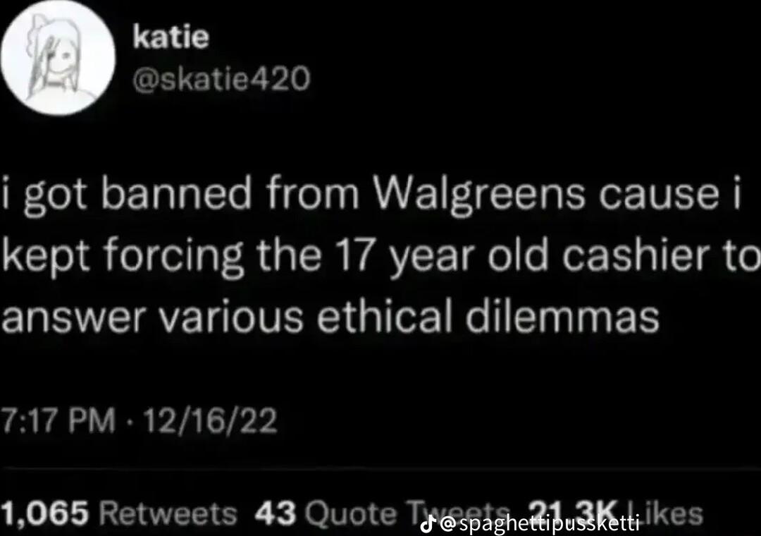 katie GEIENEEVIY i got banned from Walgreens cause i CTIR ol a IR R VATEE el e ReE T ITT e CLEVEIRVETIVERGITEI R S 717 PM 121622 1065 Retweets 43 Quote TygsisalaMdikes