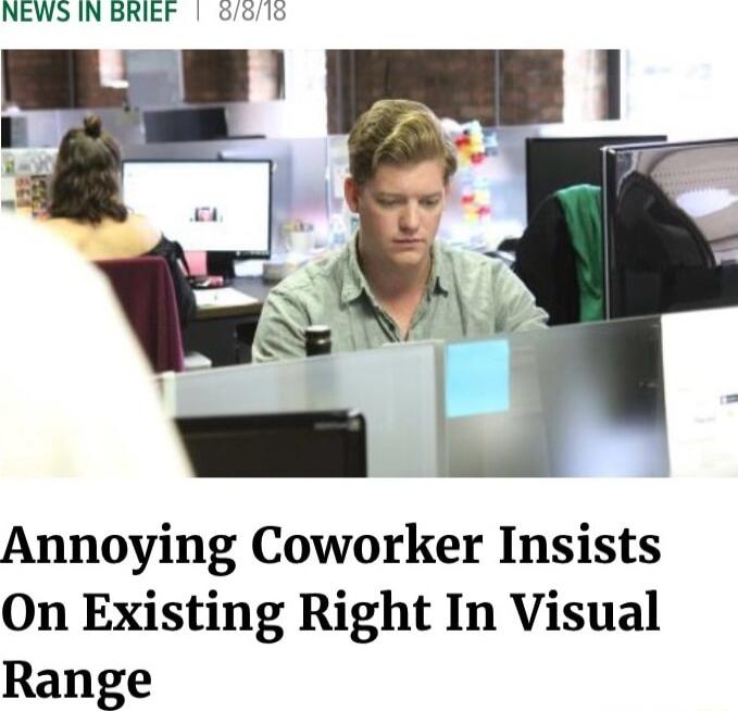 NEWS IN BRIEF o18 Annoying Coworker Insists On Existing Right In Visual Range