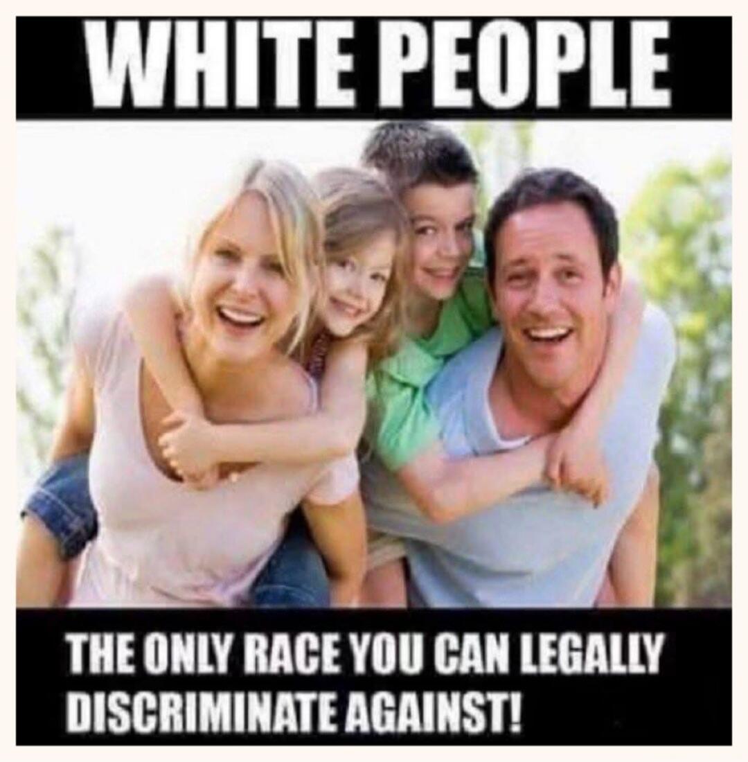 WHITE PEOPLE THE ONLY RACE YOU CAN LEGALLY DISCRIMINATE AGAINST!