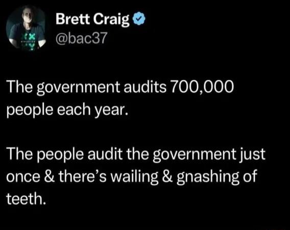 Brett Craig bac37 The government audits 700000 people each year The people audit the government just once theres wailing gnashing of JCEIGN